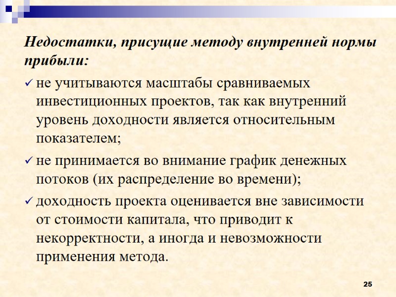 25 Недостатки, присущие методу внутренней нормы прибыли: не учитываются масштабы сравниваемых инвестиционных проектов, так